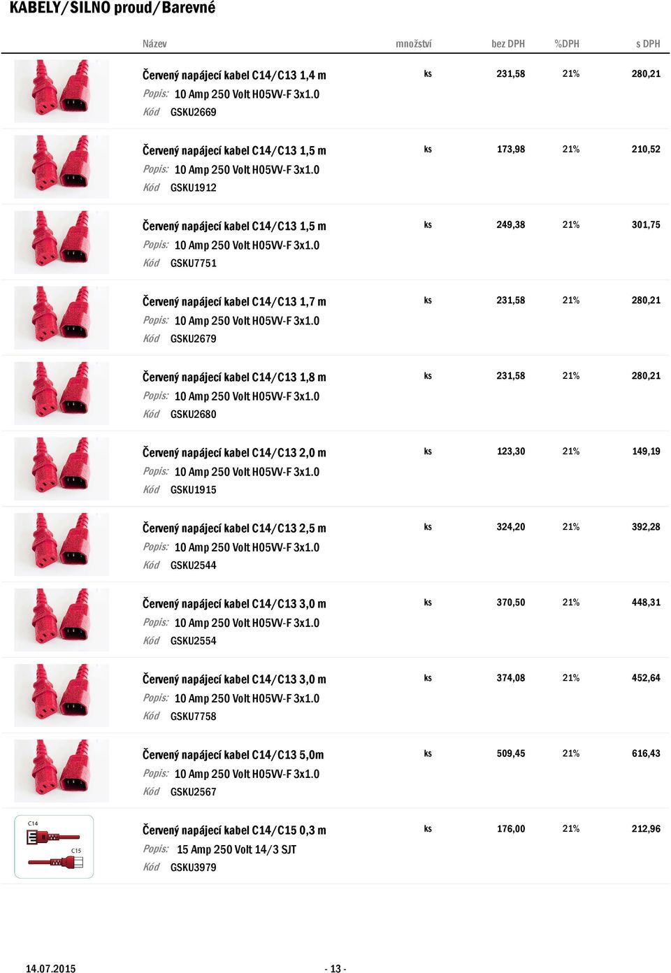 GSKU1915 Červený napájecí kabel C14/C13 2,5 m ks 324,20 21% 392,28 GSKU2544 Červený napájecí kabel C14/C13 3,0 m ks 370,50 21% 448,31 GSKU2554 Červený napájecí kabel