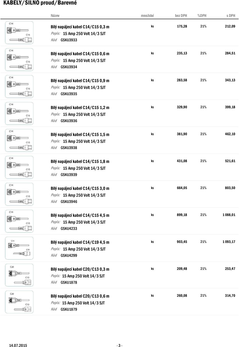 ks 431,08 21% 521,61 GSKU3939 Bílý napájecí kabel C14/C15 3,0 m ks 664,05 21% 803,50 GSKU3946 Bílý napájecí kabel C14/C15 4,5 m ks 899,18 21% 1 088,01 GSKU4233 Bílý napájecí