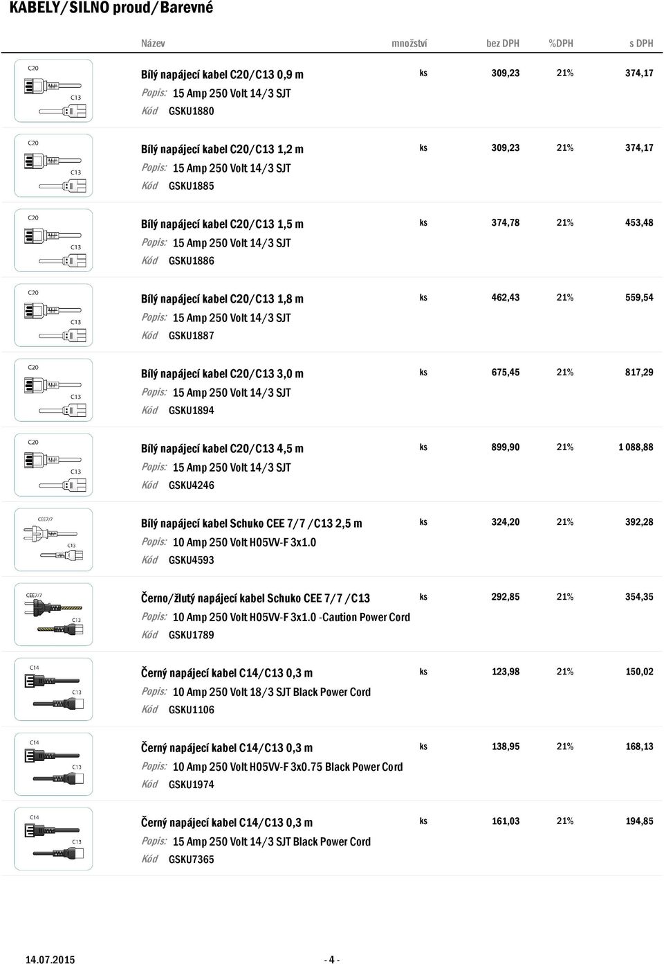 napájecí kabel Schuko CEE 7/7 /C13 2,5 m ks 324,20 21% 392,28 GSKU4593 Černo/žlutý napájecí kabel Schuko CEE 7/7 /C13 2,0 m ks 292,85 21% 354,35 -Caution Power Cord GSKU1789 Černý napájecí kabel