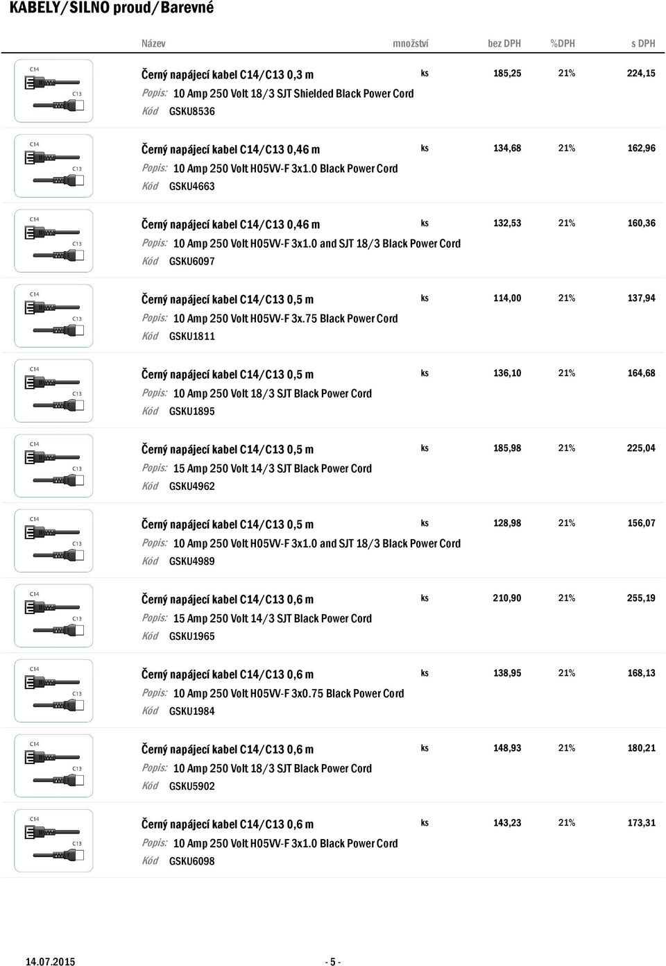 75 Black Power Cord GSKU1811 Černý napájecí kabel C14/C13 0,5 m ks 136,10 21% 164,68 Black Power Cord GSKU1895 Černý napájecí kabel C14/C13 0,5 m ks 185,98 21% 225,04 Black Power Cord GSKU4962 Černý