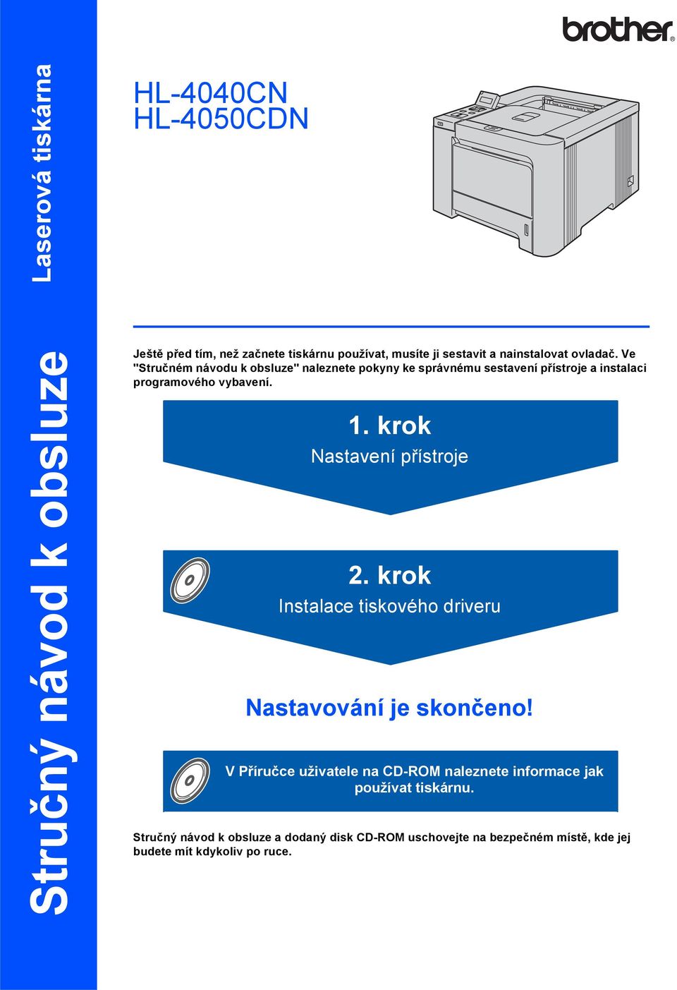 Ve "Stručném návodu k obsluze" naleznete pokyny ke správnému sestavení přístroje a instalaci programového vybavení. 1.