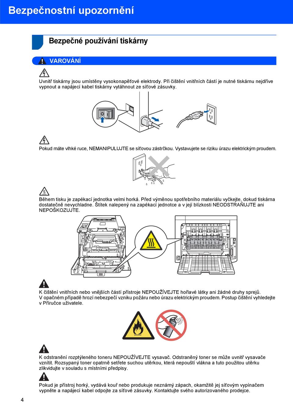 Vystavujete se riziku úrazu elektrickým proudem. Během tisku je zapékací jednotka velmi horká. Před výměnou spotřebního materiálu vyčkejte, dokud tiskárna dostatečně nevychladne.