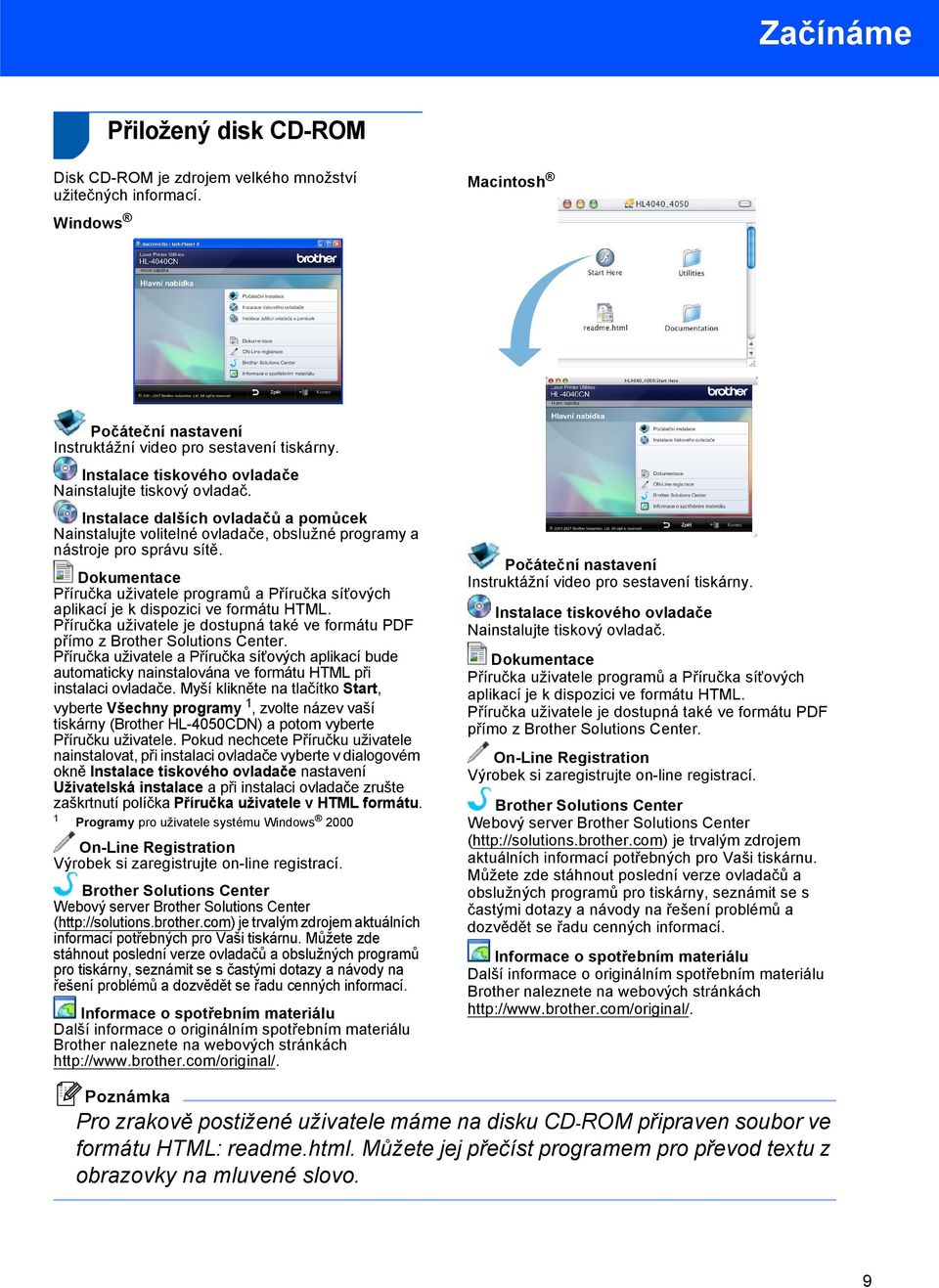 Dokumentace Příručka uživatele programů a Příručka síťových aplikací je k dispozici ve formátu HTML. Příručka uživatele je dostupná také ve formátu PDF přímo z Brother Solutions Center.