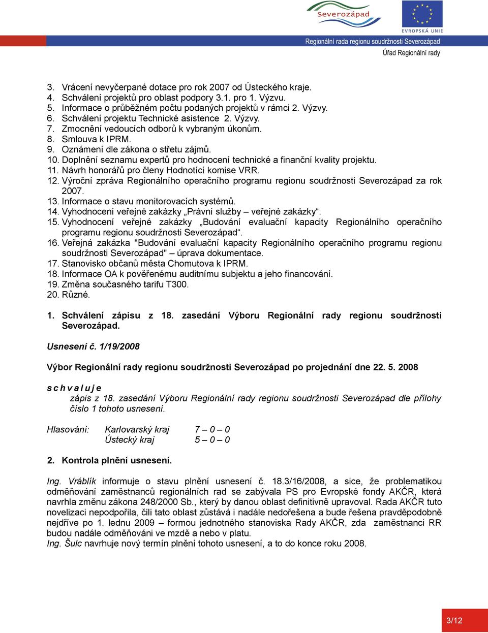 Doplnění seznamu expertů pro hodnocení technické a finanční kvality projektu. 11. Návrh honorářů pro členy Hodnotící komise VRR. 12.