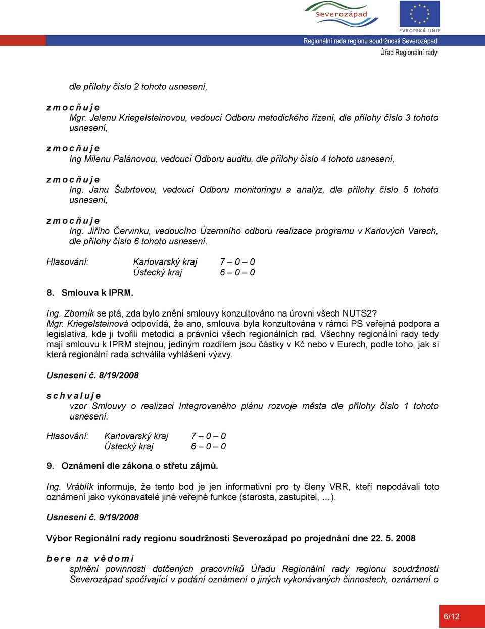 Janu Šubrtovou, vedoucí Odboru monitoringu a analýz, dle přílohy číslo 5 tohoto usnesení, Ing.