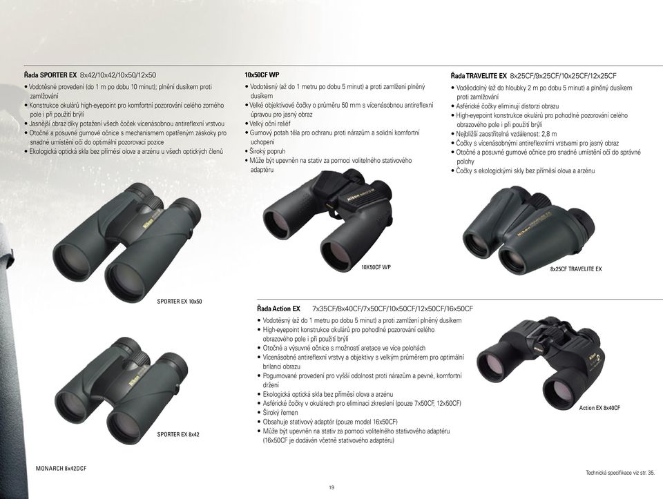 pozorovací pozice Ekologická optická skla bez příměsí olova a arzénu u všech optických členů 10x50CF WP Vodotěsný (až do 1 metru po dobu 5 minut) a proti zamlžení plněný dusíkem Velké objektivové