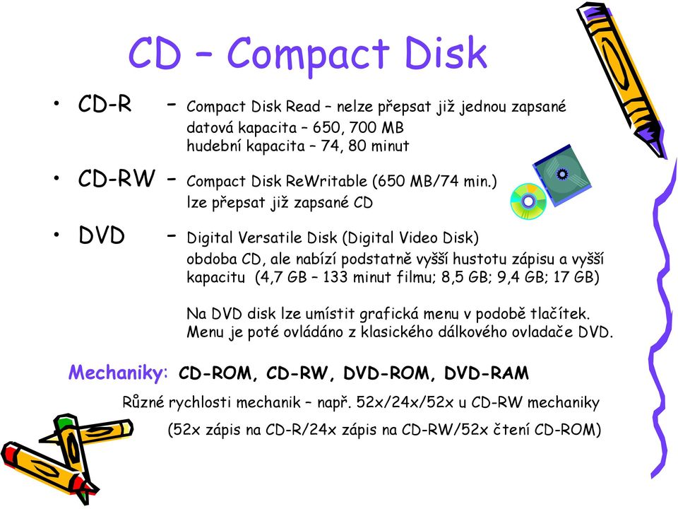 ) lze přepsat již zapsané CD DVD - Digital Versatile Disk (Digital Video Disk) obdoba CD, ale nabízí podstatně vyšší hustotu zápisu a vyšší kapacitu (4,7 GB 133