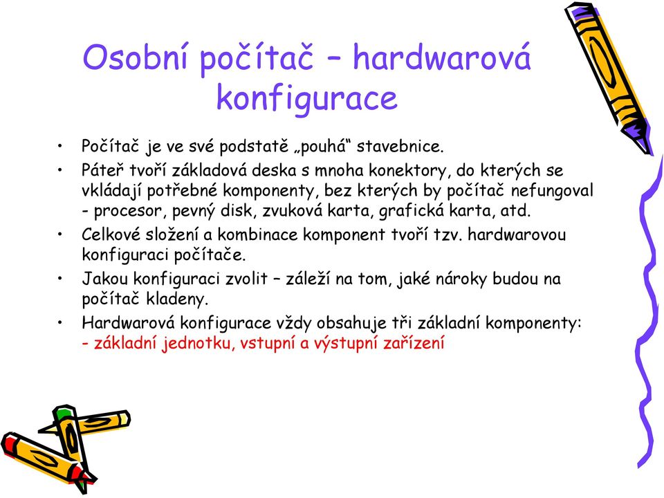 procesor, pevný disk, zvuková karta, grafická karta, atd. Celkové složení a kombinace komponent tvoří tzv.