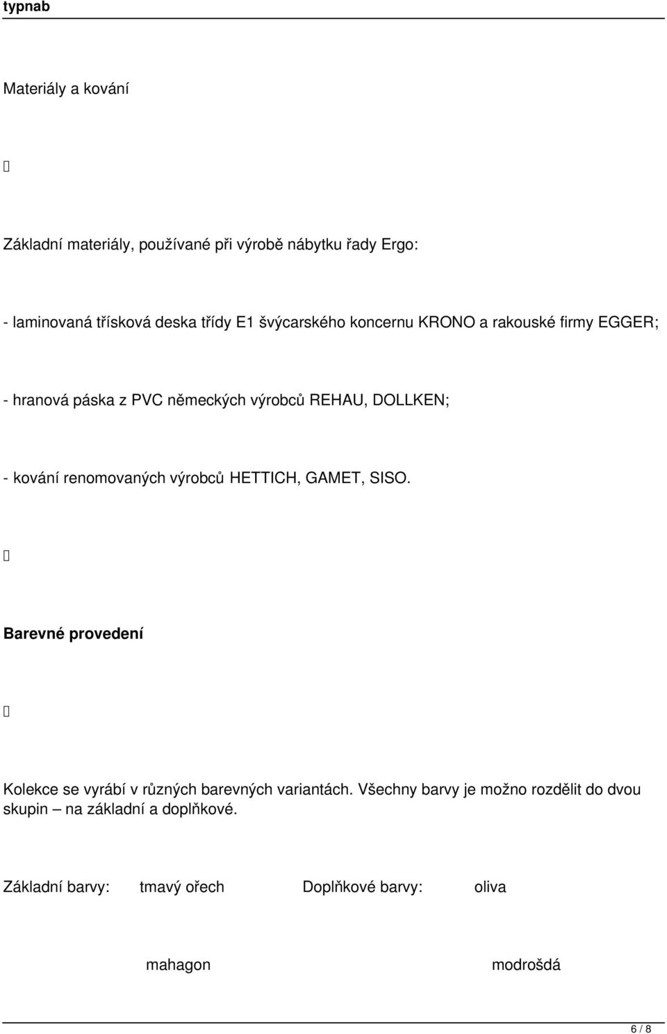 renomovaných výrobců HETTICH, GAMET, SISO. Barevné provedení Kolekce se vyrábí v různých barevných variantách.