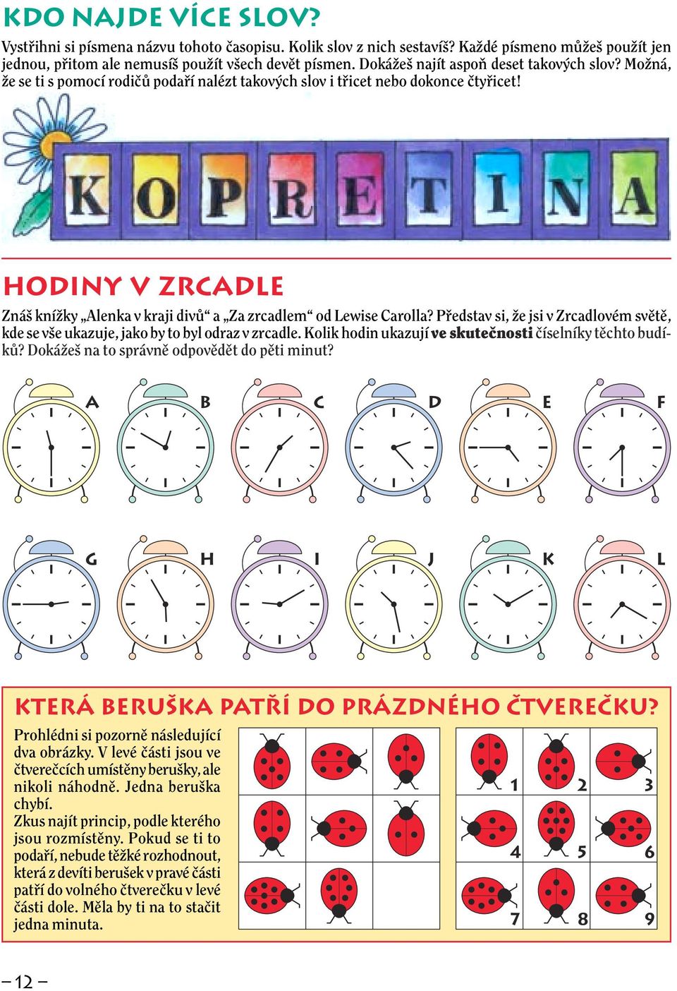 Hodiny v zrcadle Zná kníïky Alenka v kraji divû a Za zrcadlem od Lewise Carolla? Pfiedstav si, Ïe jsi v Zrcadlovém svûtû, kde se v e ukazuje, jako by to byl odraz v zrcadle.