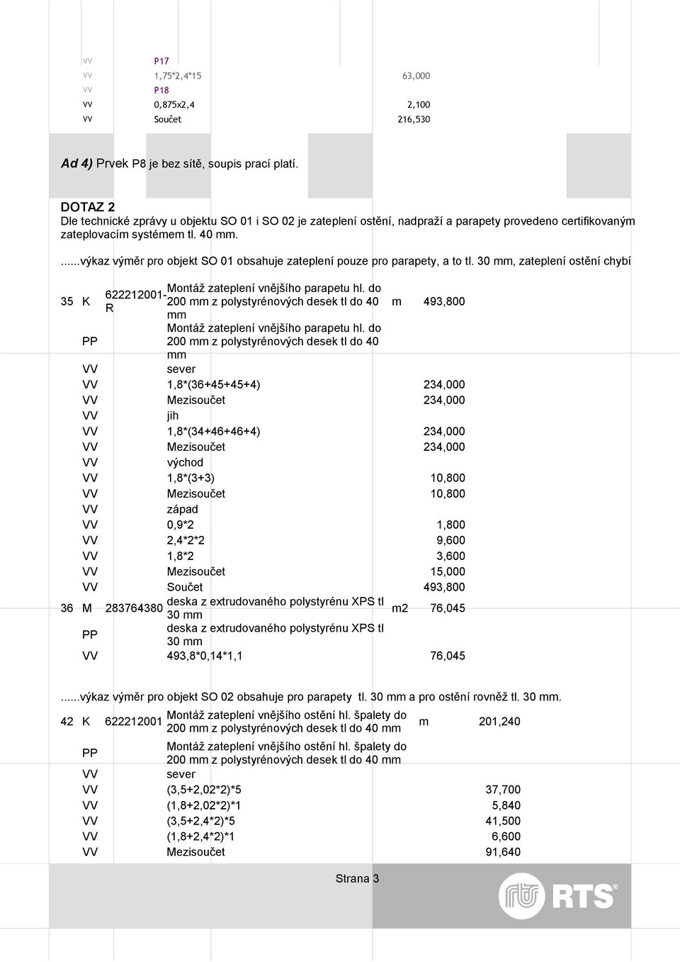 ...výkaz výměr pro objekt SO 01 obsahuje zateplení pouze pro parapety, a to tl. 30, zateplení ostění chybí 35 K 622212001- Montáž zateplení vnějšího parapetu hl.