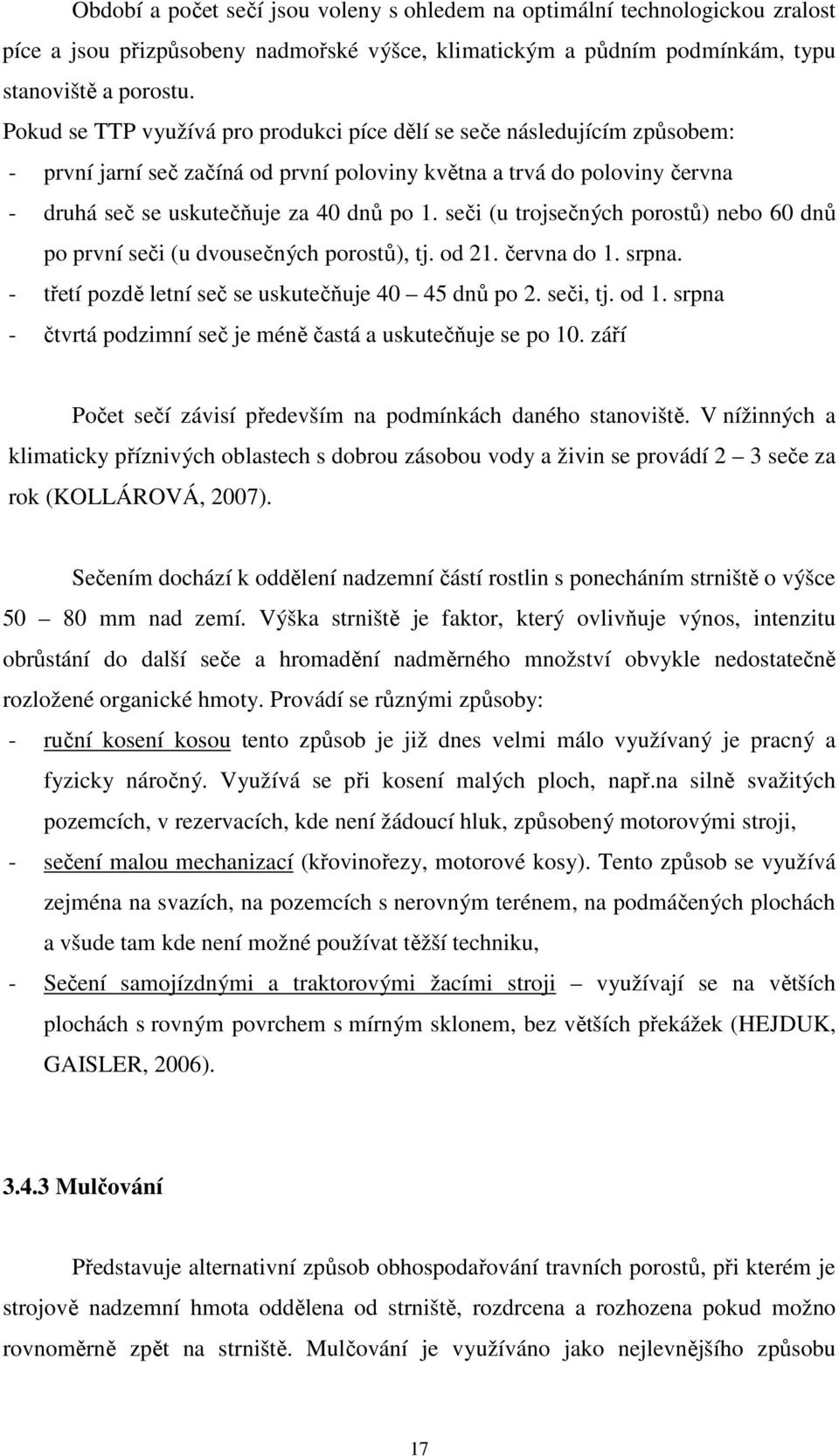 seči (u trojsečných porostů) nebo 60 dnů po první seči (u dvousečných porostů), tj. od 21. června do 1. srpna. - třetí pozdě letní seč se uskutečňuje 40 45 dnů po 2. seči, tj. od 1.