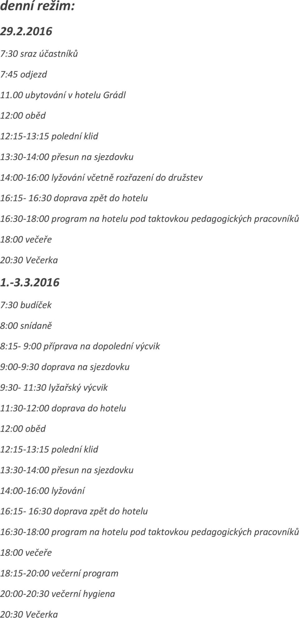 program na hotelu pod taktovkou pedagogických pracovníků 18:00 večeře 20:30