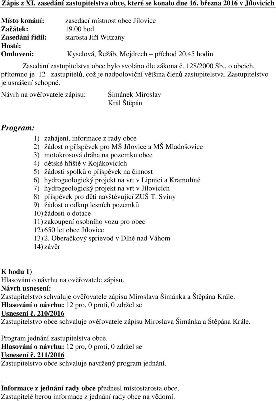 , o obcích, přítomno je 12 zastupitelů, což je nadpoloviční většina členů zastupitelstva. Zastupitelstvo je usnášení schopné.