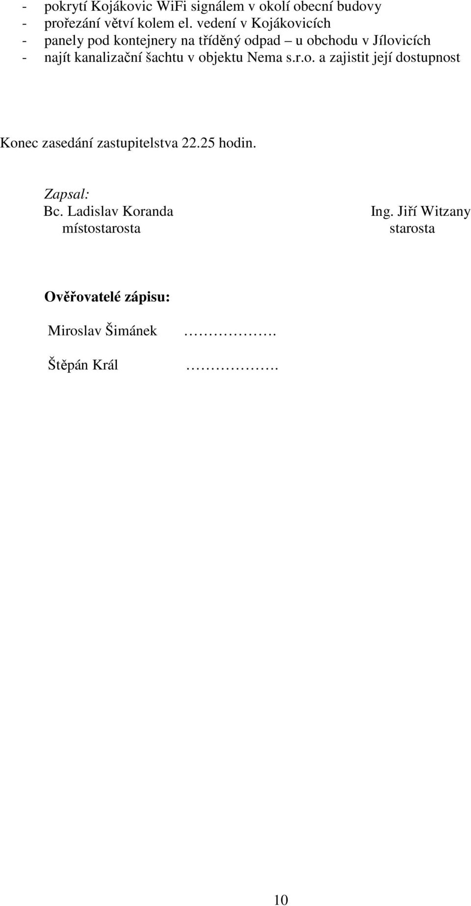 kanalizační šachtu v objektu Nema s.r.o. a zajistit její dostupnost Konec zasedání zastupitelstva 22.