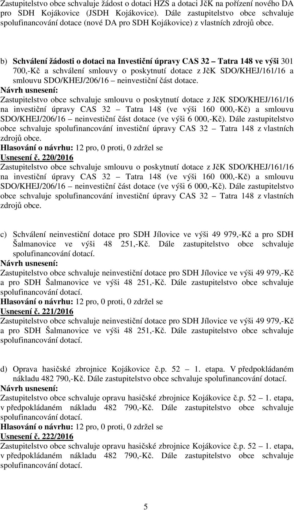 b) Schválení žádosti o dotaci na Investiční úpravy CAS 32 Tatra 148 ve výši 301 700,-Kč a schválení smlouvy o poskytnutí dotace z JčK SDO/KHEJ/161/16 a smlouvu SDO/KHEJ/206/16 neinvestiční část