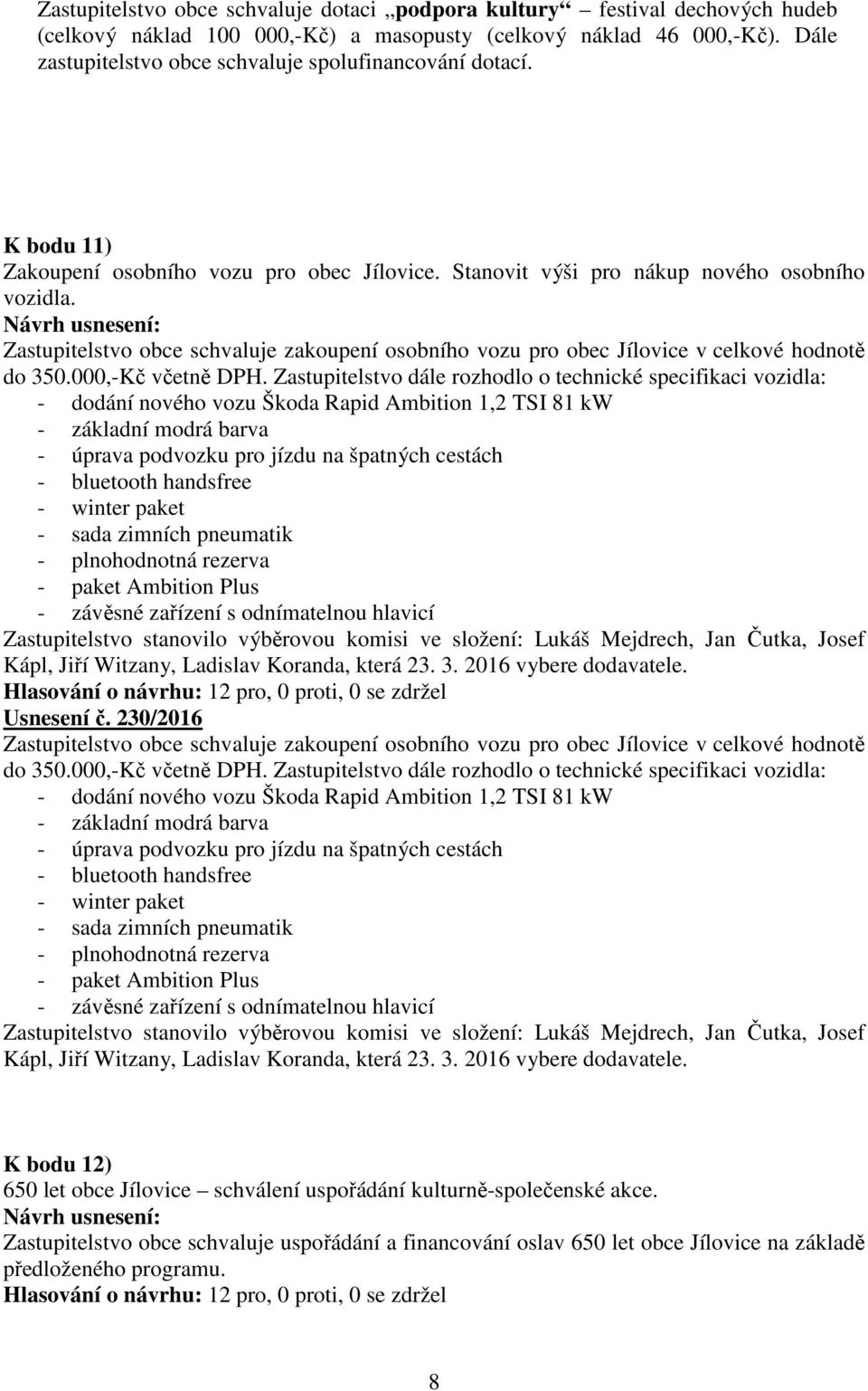 Zastupitelstvo obce schvaluje zakoupení osobního vozu pro obec Jílovice v celkové hodnotě do 350.000,-Kč včetně DPH.