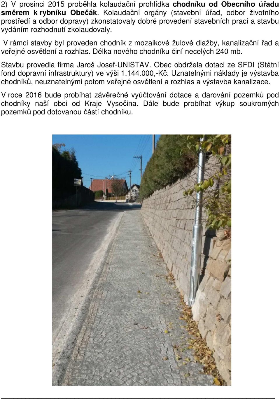 V rámci stavby byl proveden chodník z mozaikové žulové dlažby, kanalizační řad a veřejné osvětlení a rozhlas. Délka nového chodníku činí necelých 240 mb. Stavbu provedla firma Jaroš Josef-UNISTAV.