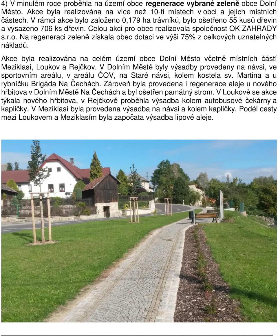 Akce byla realizována na celém území obce Dolní Město včetně místních částí Meziklasí, Loukov a Rejčkov.