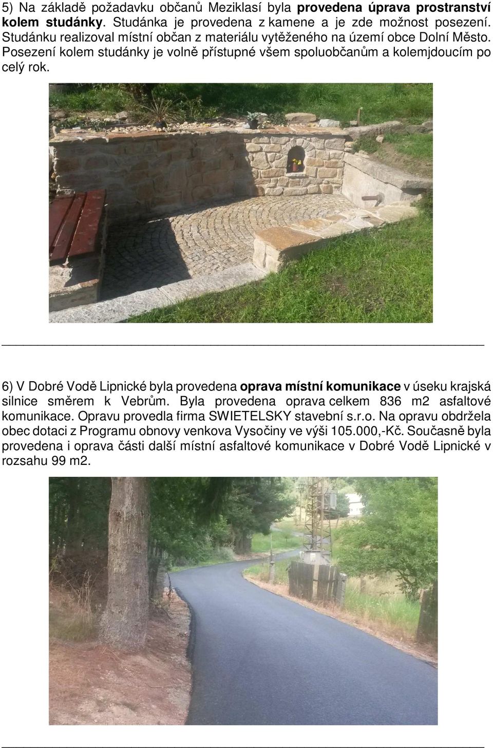 6) V Dobré Vodě Lipnické byla provedena oprava místní komunikace v úseku krajská silnice směrem k Vebrům. Byla provedena oprava celkem 836 m2 asfaltové komunikace.