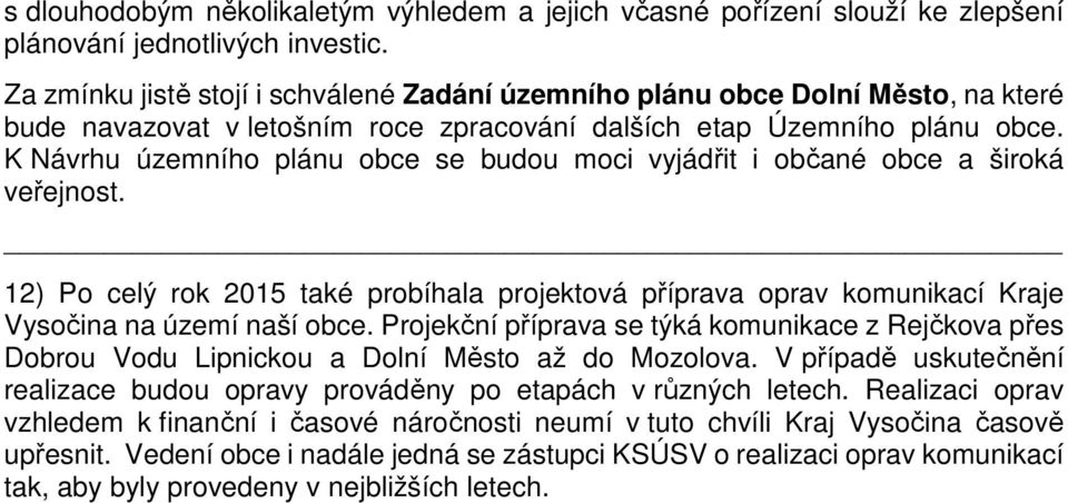K Návrhu územního plánu obce se budou moci vyjádřit i občané obce a široká veřejnost. 12) Po celý rok 2015 také probíhala projektová příprava oprav komunikací Kraje Vysočina na území naší obce.