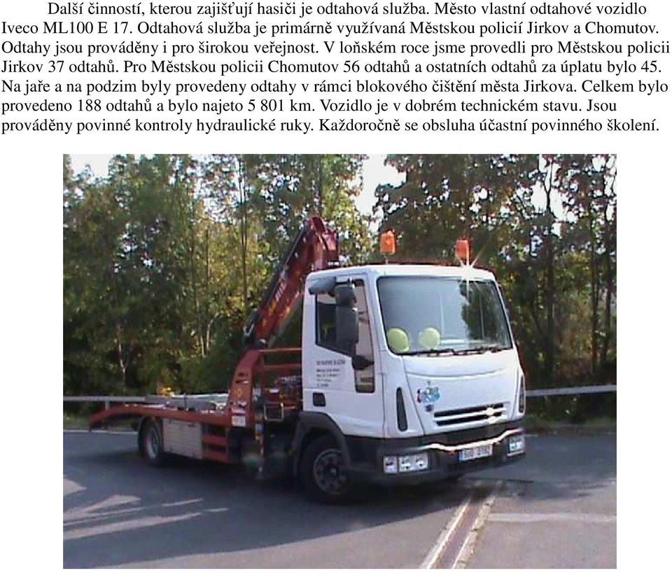 V loňském roce jsme provedli pro Městskou policii Jirkov 37 odtahů. Pro Městskou policii Chomutov 56 odtahů a ostatních odtahů za úplatu bylo 45.