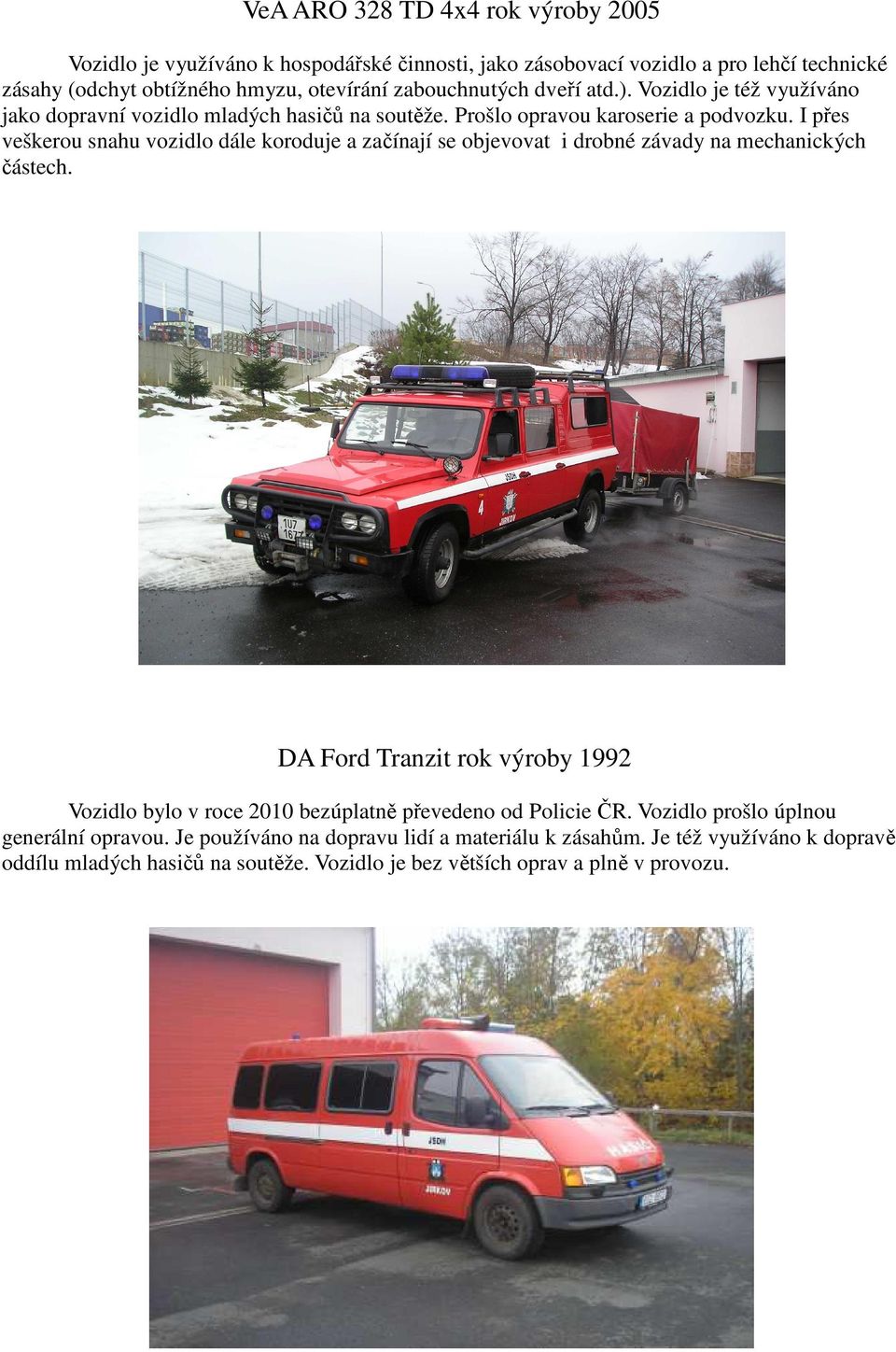 I přes veškerou snahu vozidlo dále koroduje a začínají se objevovat i drobné závady na mechanických částech.