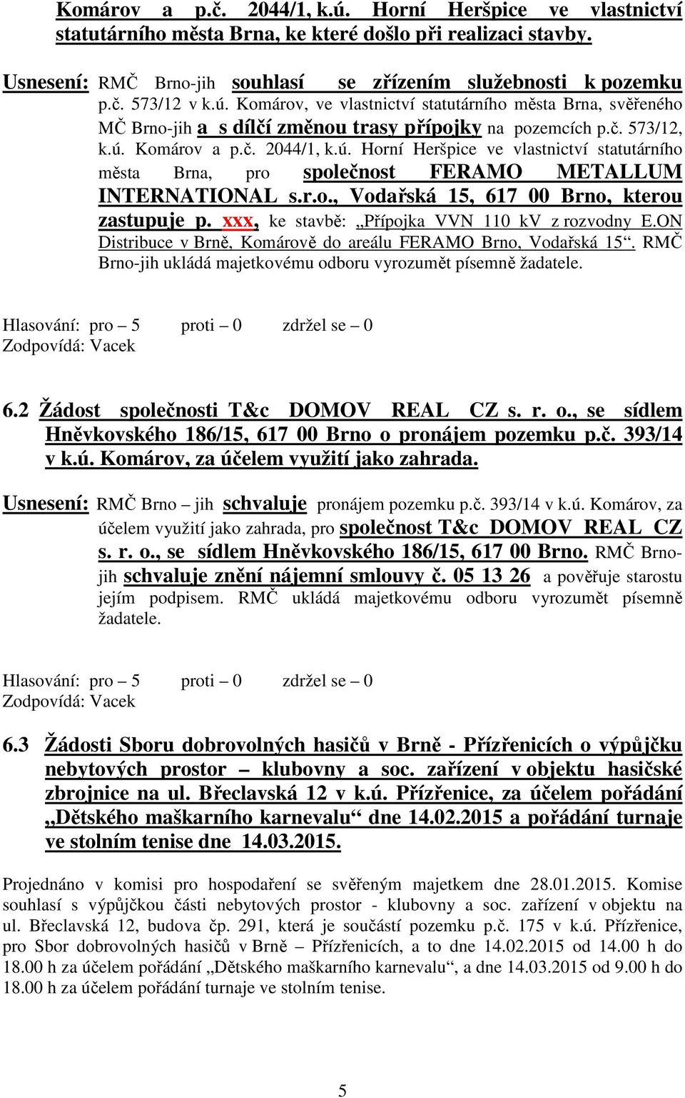 r.o., Vodařská 15, 617 00 Brno, kterou zastupuje p. xxx, ke stavbě: Přípojka VVN 110 kv z rozvodny E.ON Distribuce v Brně, Komárově do areálu FERAMO Brno, Vodařská 15.