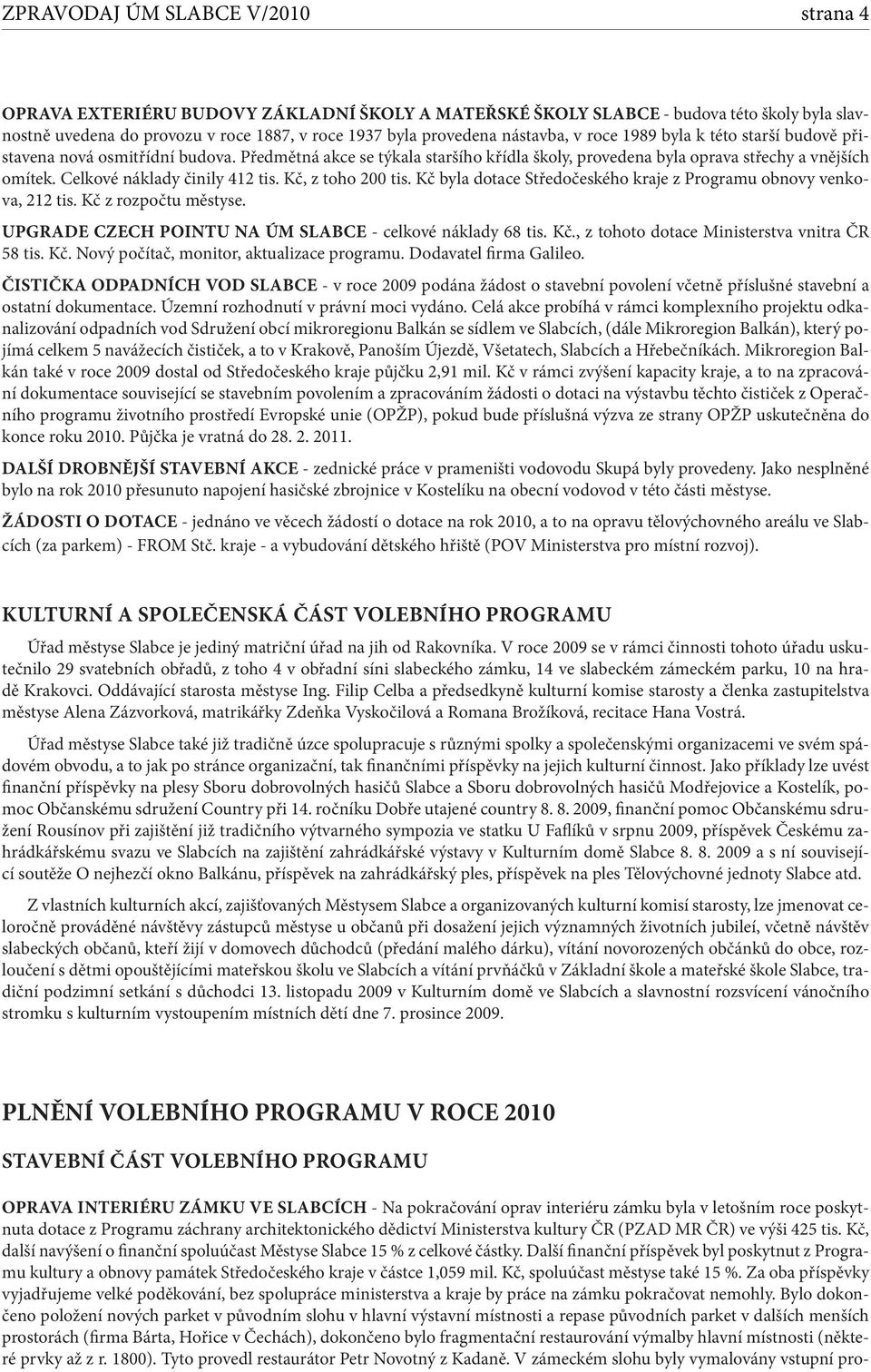 Kč, z toho 200 tis. Kč byla dotace Středočeského kraje z Programu obnovy venkova, 212 tis. Kč z rozpočtu městyse. Upgrade Czech Pointu na ÚM Slabce - celkové náklady 68 tis. Kč., z tohoto dotace Ministerstva vnitra ČR 58 tis.