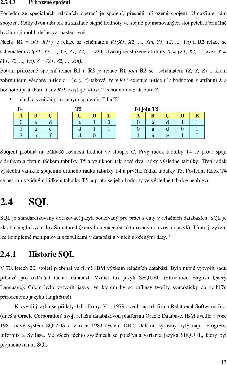 Nechť R1 = (R1, R1*) je relace se schématem R1(X1, X2,..., Xm, Y1, Y2,..., Yn) a R2 relace se schématem R2(Y1, Y2,..., Yn, Z1, Z2,..., Zk). Uvažujme složené atributy X = (X1, X2,..., Xm), Y = (Y1, Y2,.