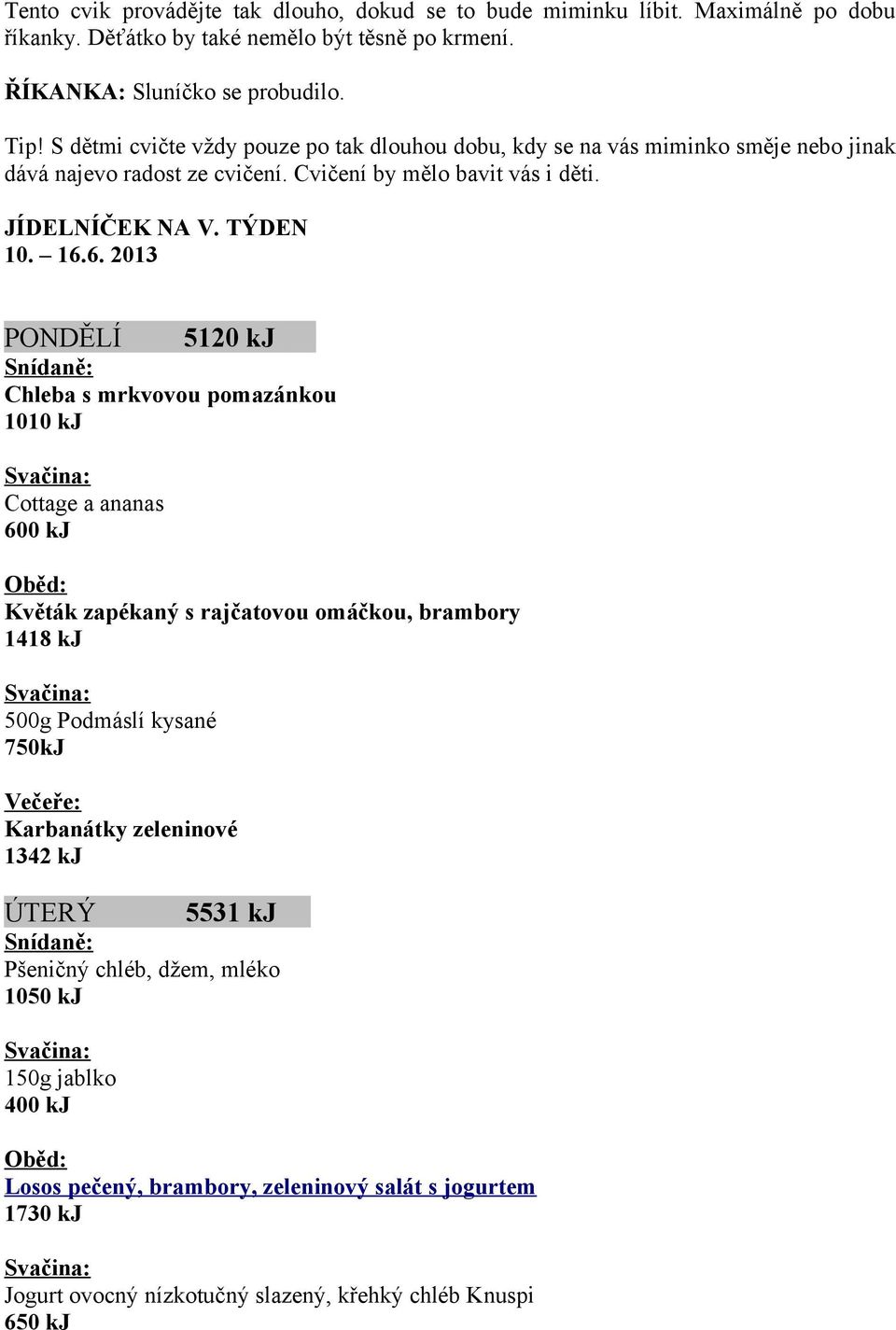 6. 2013 PONDĚLÍ 5120 kj Chleba s mrkvovou pomazánkou 1010 kj Cottage a ananas 600 kj Květák zapékaný s rajčatovou omáčkou, brambory 1418 kj 500g Podmáslí kysané 750kJ Karbanátky