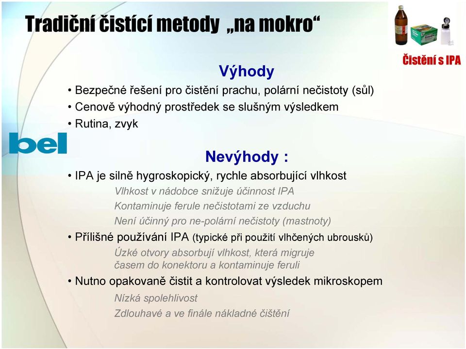 vzduchu Není účinný pro ne-polární nečistoty (mastnoty) Přílišné používání IPA (typické při použití vlhčených ubrousků) Úzké otvory absorbují vlhkost, která