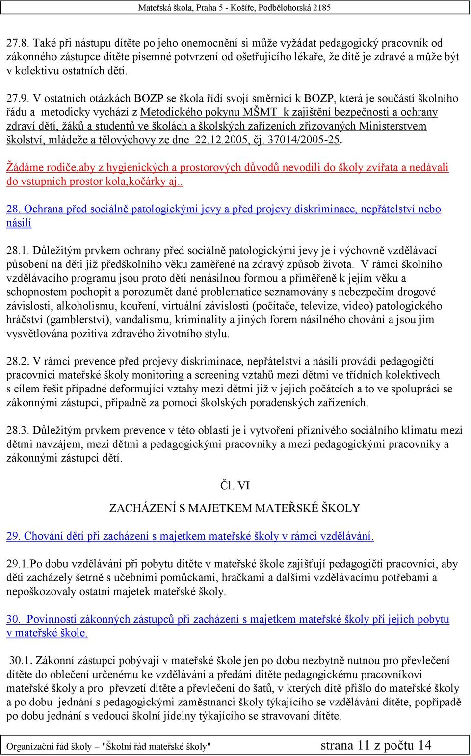 V ostatních otázkách BOZP se škola řídí svojí směrnicí k BOZP, která je součástí školního řádu a metodicky vychází z Metodického pokynu MŠMT k zajištění bezpečnosti a ochrany zdraví dětí, ţáků a