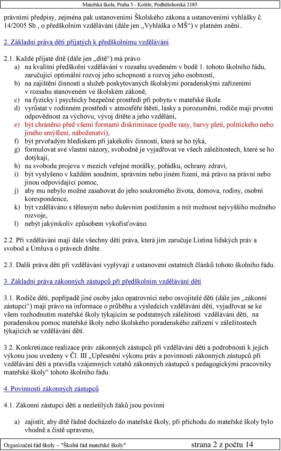 tohoto školního řádu, zaručující optimální rozvoj jeho schopností a rozvoj jeho osobnosti, b) na zajištění činností a sluţeb poskytovaných školskými poradenskými zařízeními v rozsahu stanoveném ve