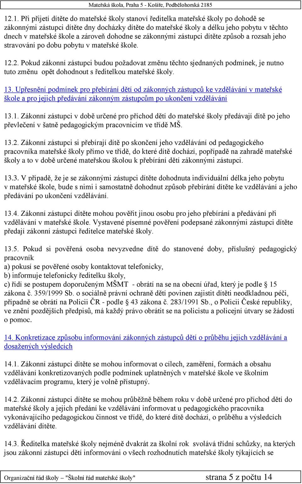 2. Pokud zákonní zástupci budou poţadovat změnu těchto sjednaných podmínek, je nutno tuto změnu opět dohodnout s ředitelkou mateřské školy. 13.