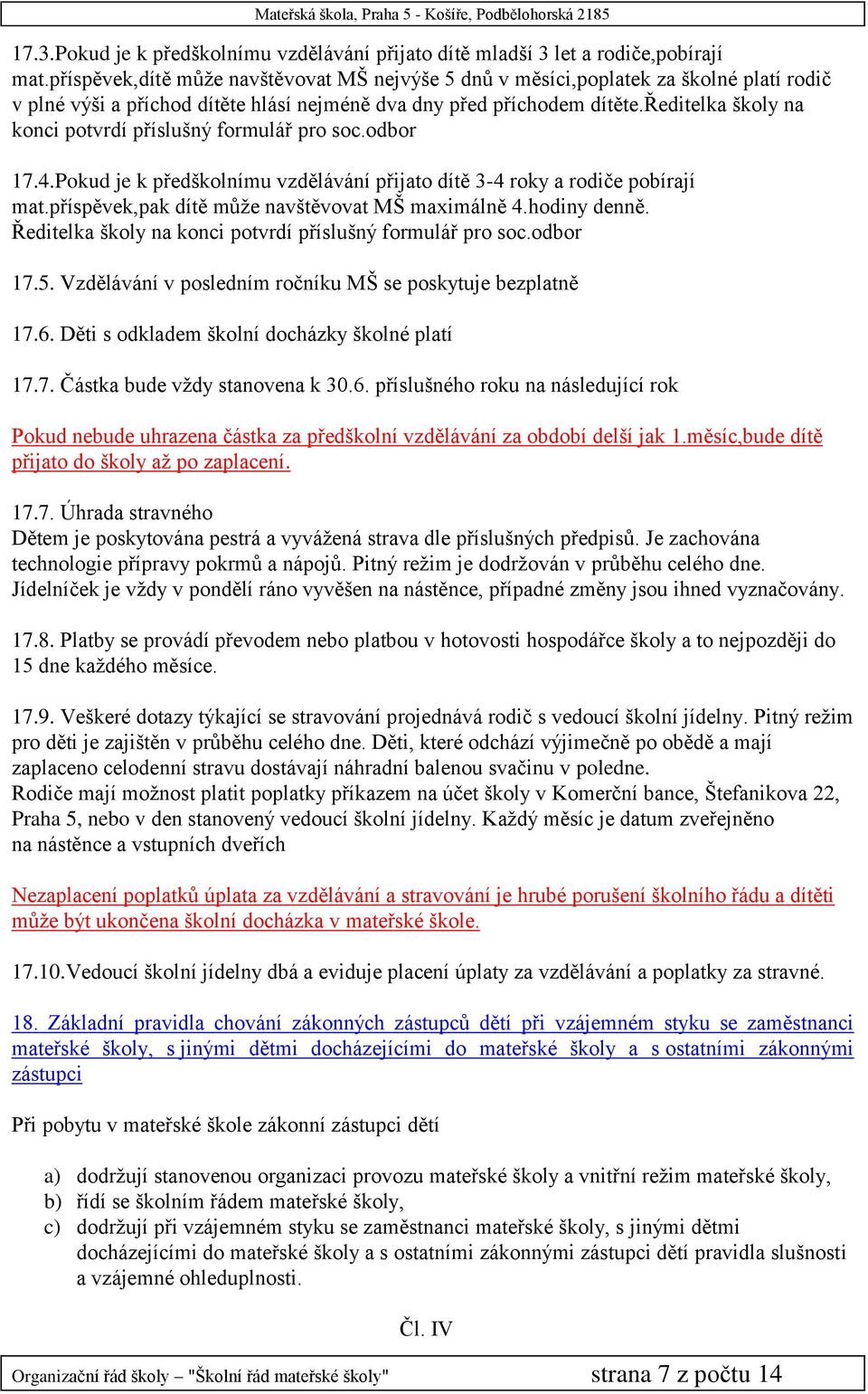 ředitelka školy na konci potvrdí příslušný formulář pro soc.odbor 17.4.Pokud je k předškolnímu vzdělávání přijato dítě 3-4 roky a rodiče pobírají mat.