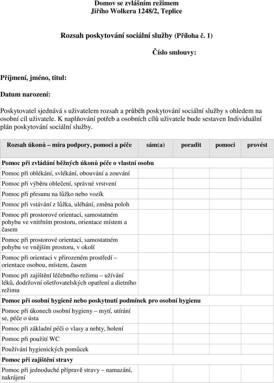 K naplňování potřeb a osobních cílů uživatele bude sestaven Individuální plán poskytování sociální služby.