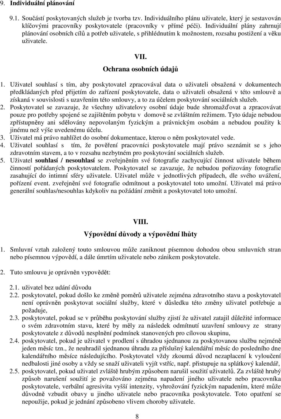 Uživatel souhlasí s tím, aby poskytovatel zpracovával data o uživateli obsažená v dokumentech předkládaných před přijetím do zařízení poskytovatele, data o uživateli obsažená v této smlouvě a získaná