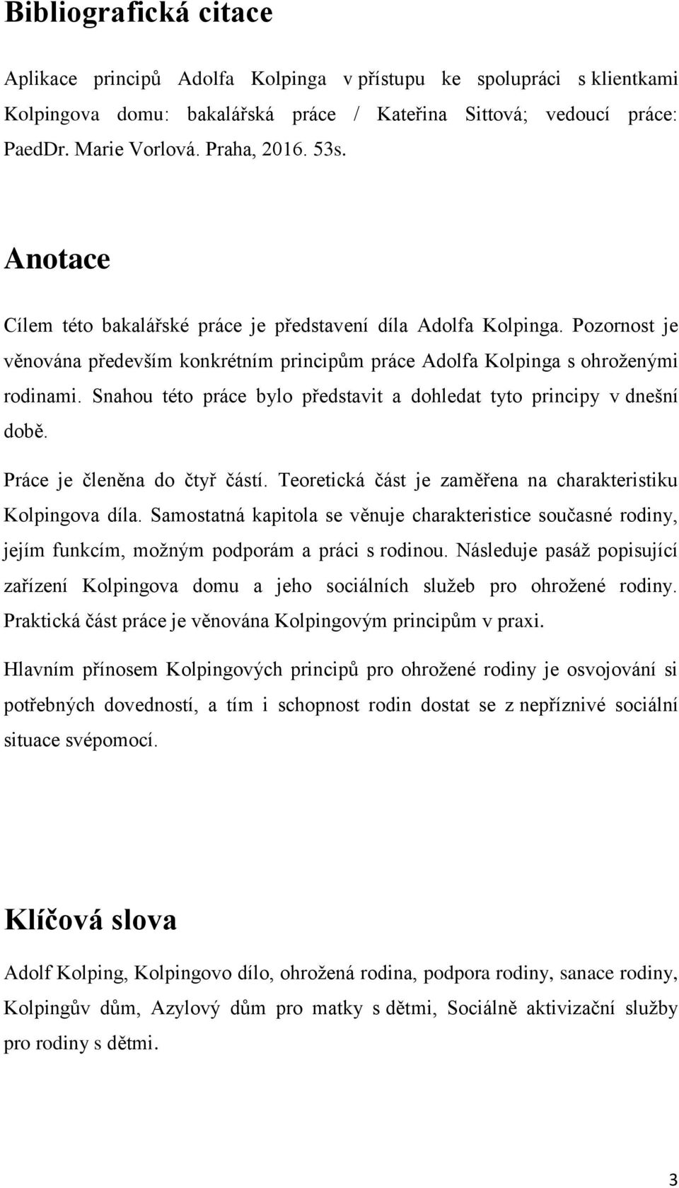 Snahou této práce bylo představit a dohledat tyto principy v dnešní době. Práce je členěna do čtyř částí. Teoretická část je zaměřena na charakteristiku Kolpingova díla.