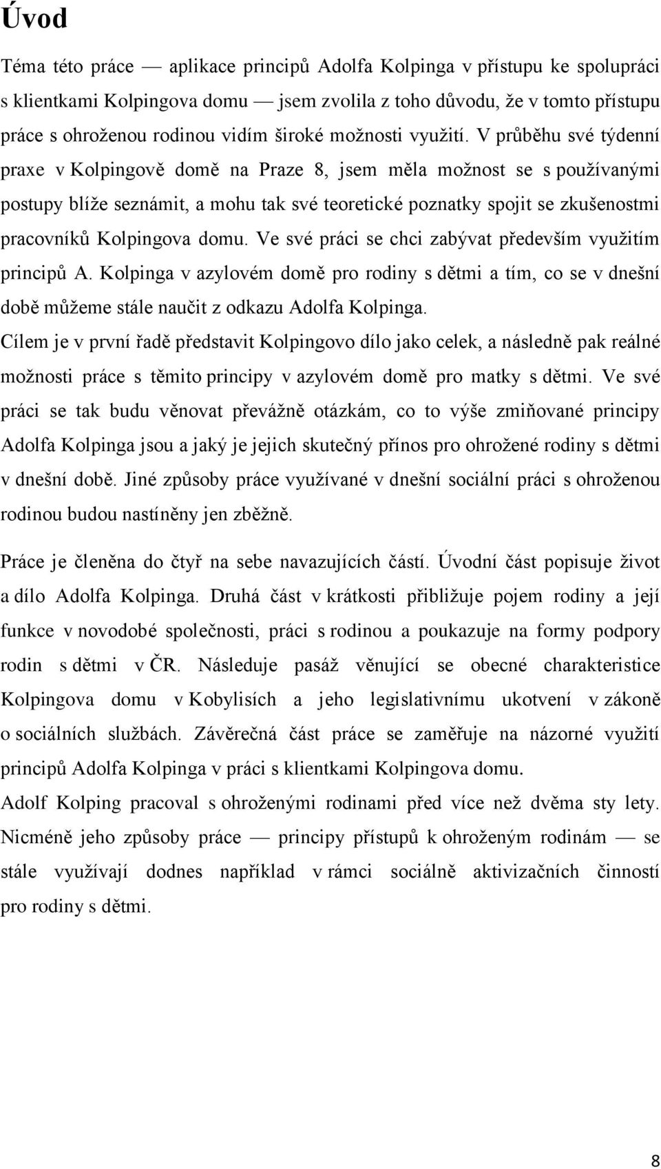 V průběhu své týdenní praxe v Kolpingově domě na Praze 8, jsem měla možnost se s používanými postupy blíže seznámit, a mohu tak své teoretické poznatky spojit se zkušenostmi pracovníků Kolpingova