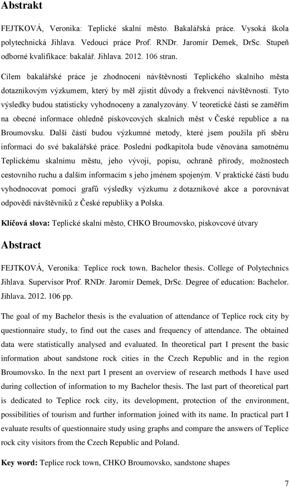 Tyto výsledky budou statisticky vyhodnoceny a zanalyzovány. V teoretické části se zaměřím na obecné informace ohledně pískovcových skalních měst v České republice a na Broumovsku.