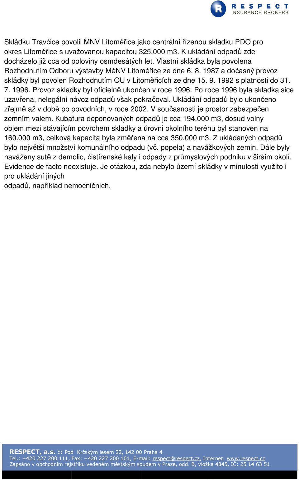 1996. Provoz skladky byl oficielně ukončen v roce 1996. Po roce 1996 byla skladka sice uzavřena, nelegální návoz odpadů však pokračoval.