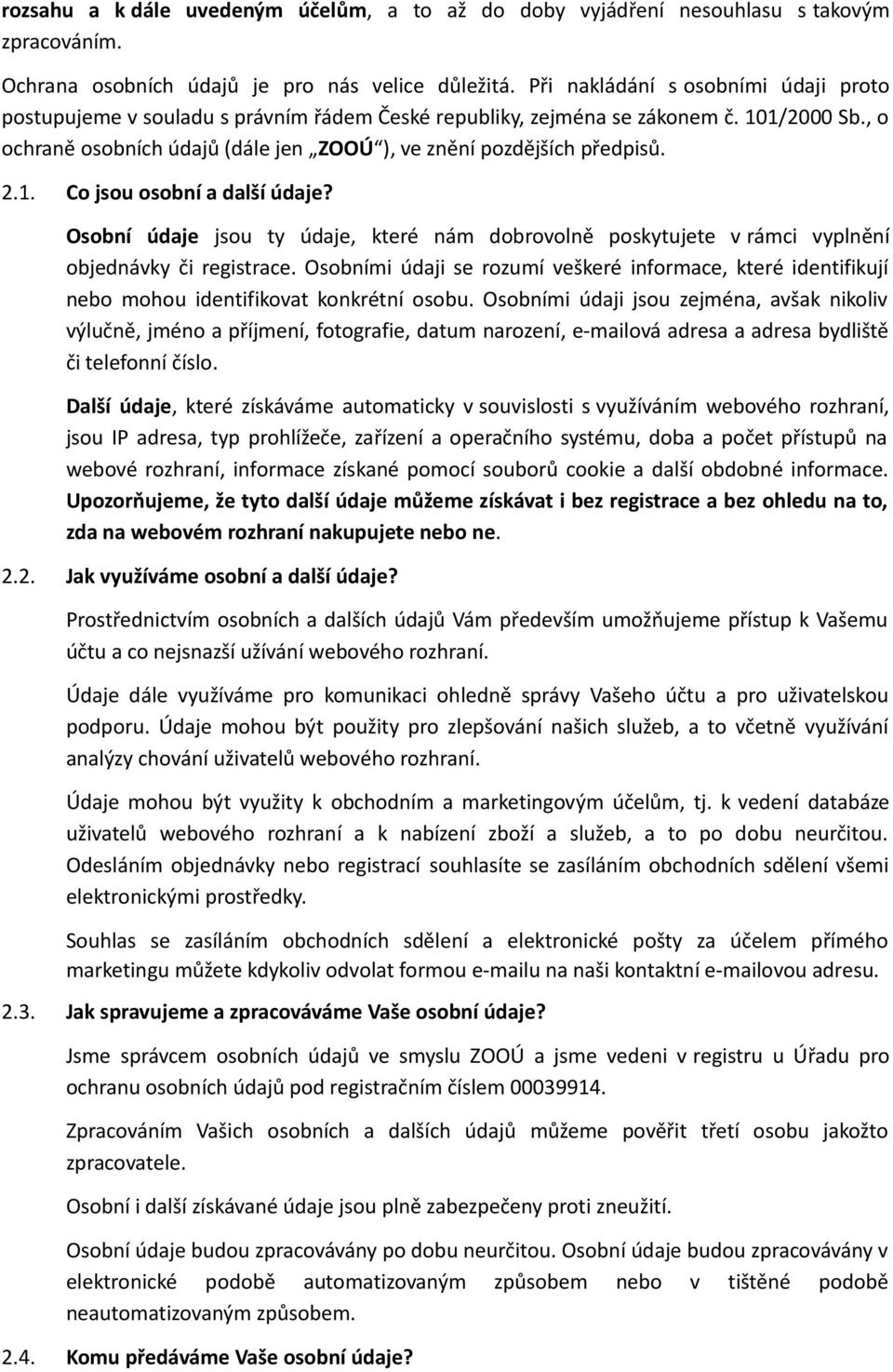 2.1. Co jsou osobní a další údaje? Osobní údaje jsou ty údaje, které nám dobrovolně poskytujete v rámci vyplnění objednávky či registrace.