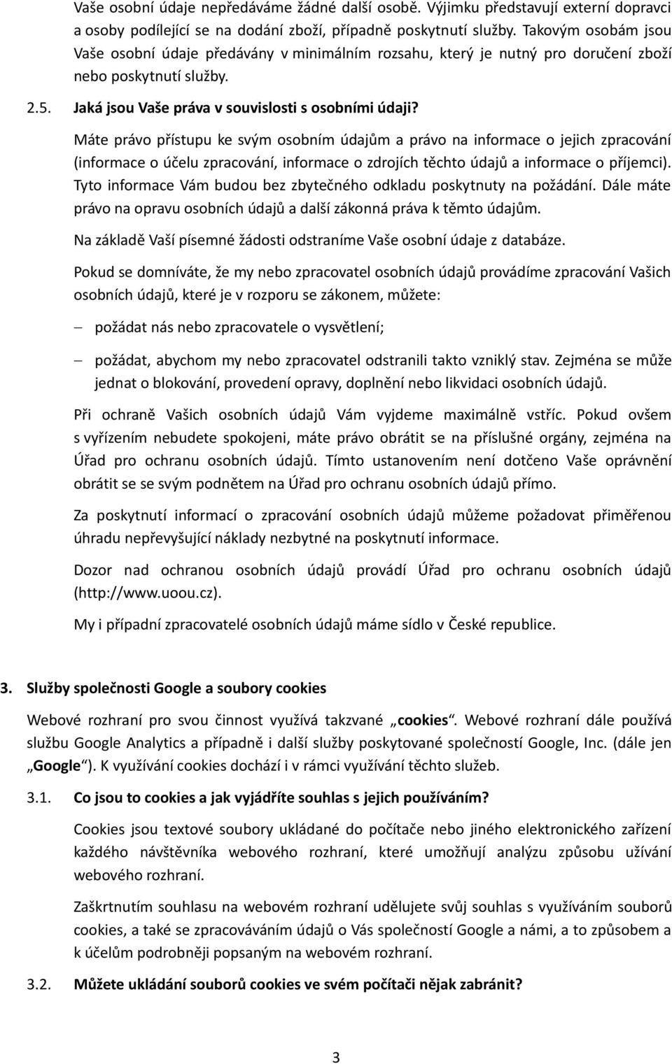 Máte právo přístupu ke svým osobním údajům a právo na informace o jejich zpracování (informace o účelu zpracování, informace o zdrojích těchto údajů a informace o příjemci).