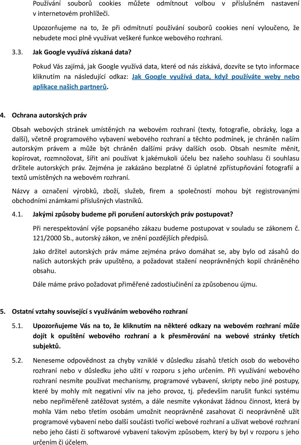 Pokud Vás zajímá, jak Google využívá data, které od nás získává, dozvíte se tyto informace kliknutím na následující odkaz: Jak Google využívá data, když používáte weby nebo aplikace našich partnerů.