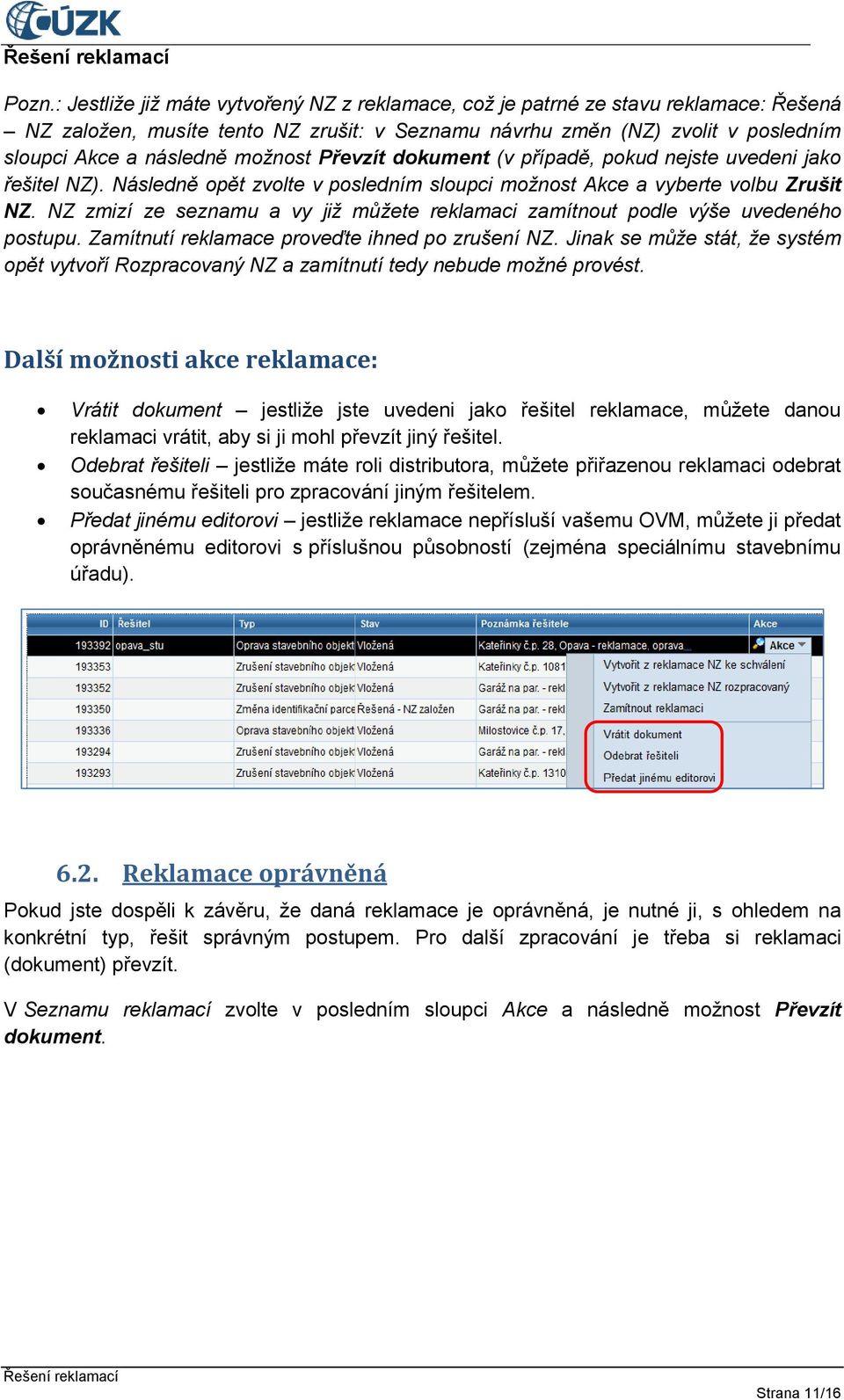 NZ zmizí ze seznamu a vy již můžete reklamaci zamítnout podle výše uvedeného postupu. Zamítnutí reklamace proveďte ihned po zrušení NZ.