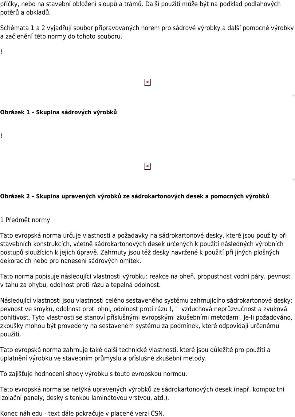 Obrázek 2 Skupina upravených výrobků ze sádrokartonových desek a pomocných výrobků " 1 Předmět normy Tato evropská norma určuje vlastnosti a požadavky na sádrokartonové desky, které jsou použity při