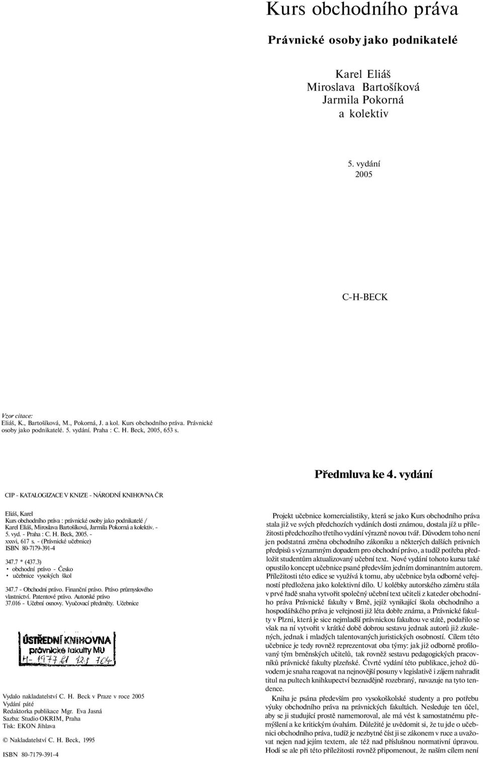 vydání CIP - KATALOGIZACE V KNIZE - NÁRODNÍ KNIHOVNA ČR Eliáš, Karel Kurs obchodního práva : právnické osoby jako podnikatelé / Karel Eliáš, Miroslava Bartošíková, Jarmila Pokorná a kolektiv. - 5.