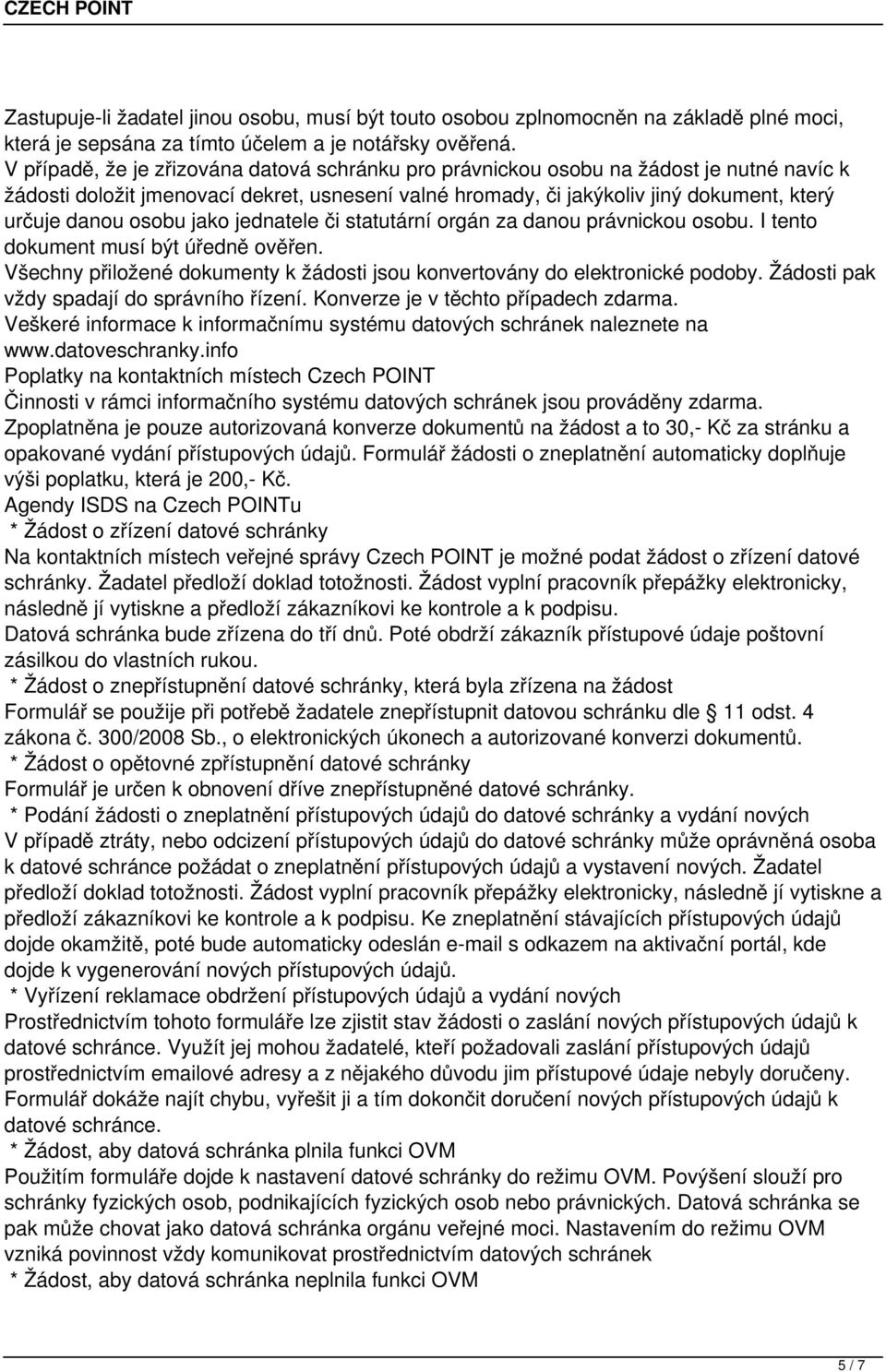 osobu jako jednatele či statutární orgán za danou právnickou osobu. I tento dokument musí být úředně ověřen. Všechny přiložené dokumenty k žádosti jsou konvertovány do elektronické podoby.