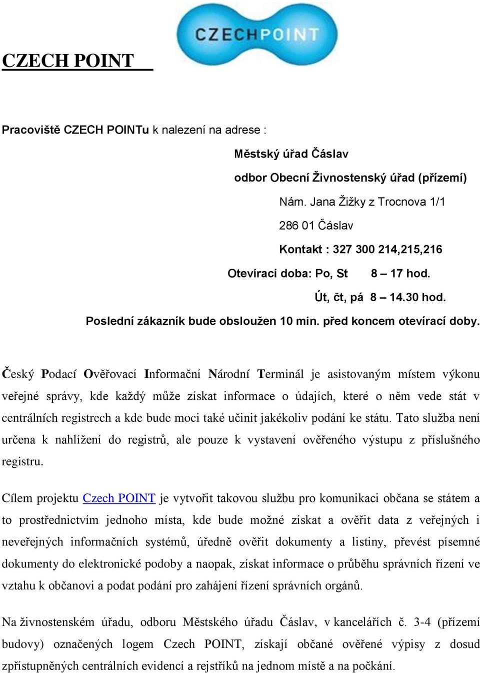 Český Podací Ověřovací Informační Národní Terminál je asistovaným místem výkonu veřejné správy, kde každý může získat informace o údajích, které o něm vede stát v centrálních registrech a kde bude